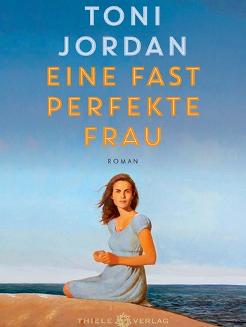 Toni Jordan: Eine fast perfekte Frau | Bild: Thiele Verlag