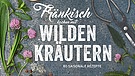 Kochbuch von Marion Reinhardt: "Fränkisch Kochen mit wilden Kräutern", erschienen im ars vivendi Verlag | Bild: ars vivendi Verlag