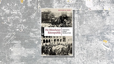Buchcover: "Die Münchener Räterepublik" Michaela Karl | Bild: Patmos Verlag / Montage: BR