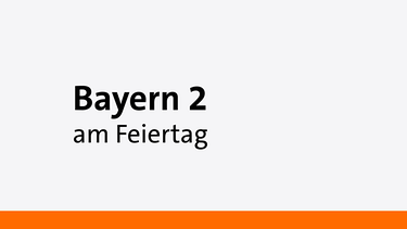Bayern 2 - Das Feiertagsmagazin | Bild: Bayern 2