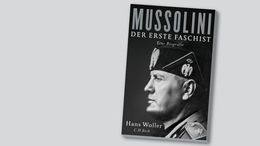 Buch-Cover "Mussolini - Der erste Faschist" von Hans Woller | Bild: Verlag C.H.Beck; Montage: BR
