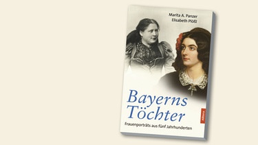 Buchcover "Bayerns Töchter" von Marita A. Panzer/ Elisabeth Ploßl  | Bild: Allitera Verlag München 2015, Montage: BR