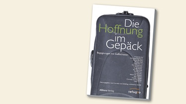 Buchcover "Die Hoffnung im Gepäck" von Cornelia Schelling/Andrea Stickel  | Bild: Allitera Verlag 2015, Montage: BR