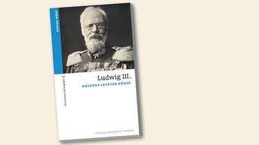 Buchcover "Ludwig III. - Bayerns letzter König" von Stefan März | Bild: Pustet Verlag Regensburg, Montage: BR