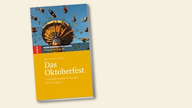 Sylvia Krauss-Meyl - Das Oktoberfest - Zwei Jahrhunderte Spiegel des Zeitgeistes | Bild: Pustet Regensburg, Montage BR