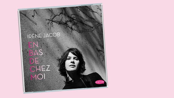 CD-Cover "En Bas De Chez Moi" von Irène Jacob | Bild: Naive (Indigo); Montage: BR