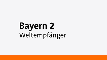 Weltempfänger - Eine Sendung auf Bayern 2 | Bild: Bayern 2