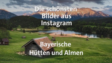 Die schönsten Bilder aus Instagram: Bayerische Hütten und Almen | Bild: BR