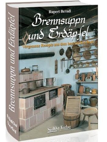 Buchcover "Brennsuppn und Erdäpfel - Vergessene Rezepte aus dem bayerischen Wald" | Bild: SüdOst Verlag