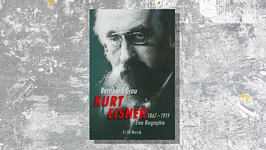Cover des Buchs "Kurt Eisner: 1867-1919. Eine Biographie" von Bernhard Grau | Bild: C. H. Beck Verlang / Montage BR