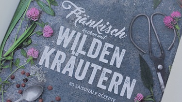 Kochbuch "Fränkisch Kochen mit Wilden Kräutern" | Bild: Ars Vivendi Verlag, Bild: BR-Studio Franken
