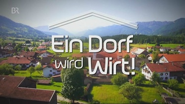 Ein Dorf wird Wirt! - Was bisher geschah | Bild: Bayerischer Rundfunk