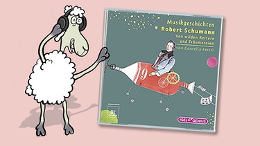 CD-Cover: "Robert Schumann - Von wilden Reitern und Träumereien" von Cornelia Ferstl | Bild: Schaf Elvis: Teresa Habild | CD-Cover: Igel Records, Illustration: Sybille Hein | Montage BR