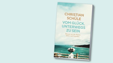 Buchcover "Vom Glück, unterwegs zu sein" von Christian Schüle | Bild: Siedler Verlag, Montage: BR