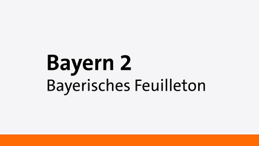 Bayerisches Feuilleton - Sendung auf Bayern 2 | Bild: Bayern 2