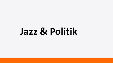 Jazz & Politik - Eine Sendung auf Bayern 2 | Bild: Bayern 2