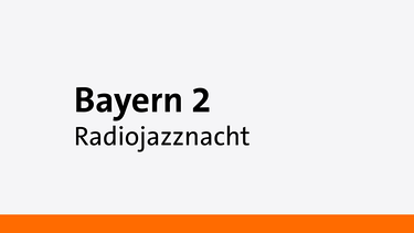 radioJazznacht - Eine Sendung auf Bayern 2 | Bild: Bayern 2