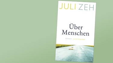 Coverbild von "Über Menschen" von Juli Zeh | Bild: Luchterhand-Verlag, Montage: BR