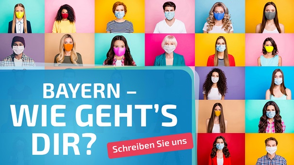 Verschiedenen Menschen mit Mundschutz in einer Collage, darüber die Frage und Aufforderung: "Bayern - wie gehts dir? Schreiben Sie es uns!" | Bild: Bild: Adobe Stock/Deagreez, Montage: BR
