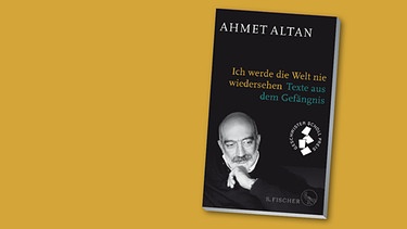 Buchcover von Ahmet Altan: "Ich werde die Welt nie wiedersehen. Texte aus dem Gefängnis" (S. Fischer) | Bild: Montage: BR/Fischer Verlag