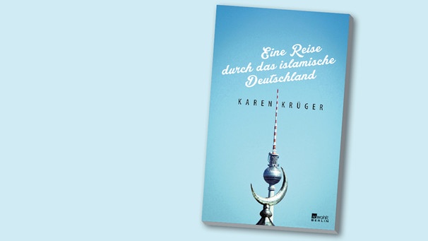 Buchcover "Eine Reise durch das islamische Deutschland" von Karen Krüger | Bild: Rowohlt Verlag, Montage: BR