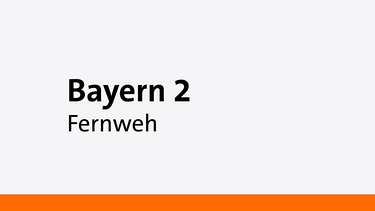 Fernweh - Eine Sendung auf Bayern 2 | Bild: BR