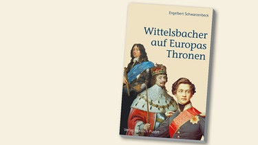 Buchcover "Wittelsbacher auf Europa Thronen" von Engelbert Schwarzenbeck | Bild: Pustet Verlag Regensburg, Montage: BR