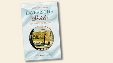 Buchcover "Bayerische Seide - ein schöner Traum" von Theodor Häußler  | Bild: Pustet Verlag Regensburg, Montage: BR