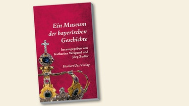 Buchcover "Ein Museum der bayerischen Geschichte" von Katharina Weigand, Jörg Zedler | Bild: Herbert Utz Verlag, Montage: BR