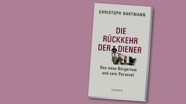 Christoph Bartmann: Die Rückkehr der Diener | Bild: Hanser Verlag, Montage BR