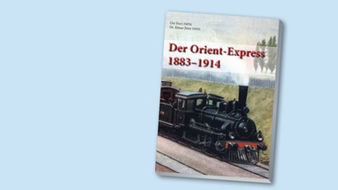 Buchcover " Der Orient-Express 1883-1914" von Ute Dorr und Dr. Elmar Dorr | Bild: Eigenverlag Ute Dorr, Schwäbisch Gmünd, Montage: BR