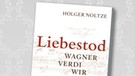 Buchcover "Liebestod. Wagner Verdi Wir" von Holger Noltze | Bild: Hoffmann und Campe, colourbox.com, Montage: BR